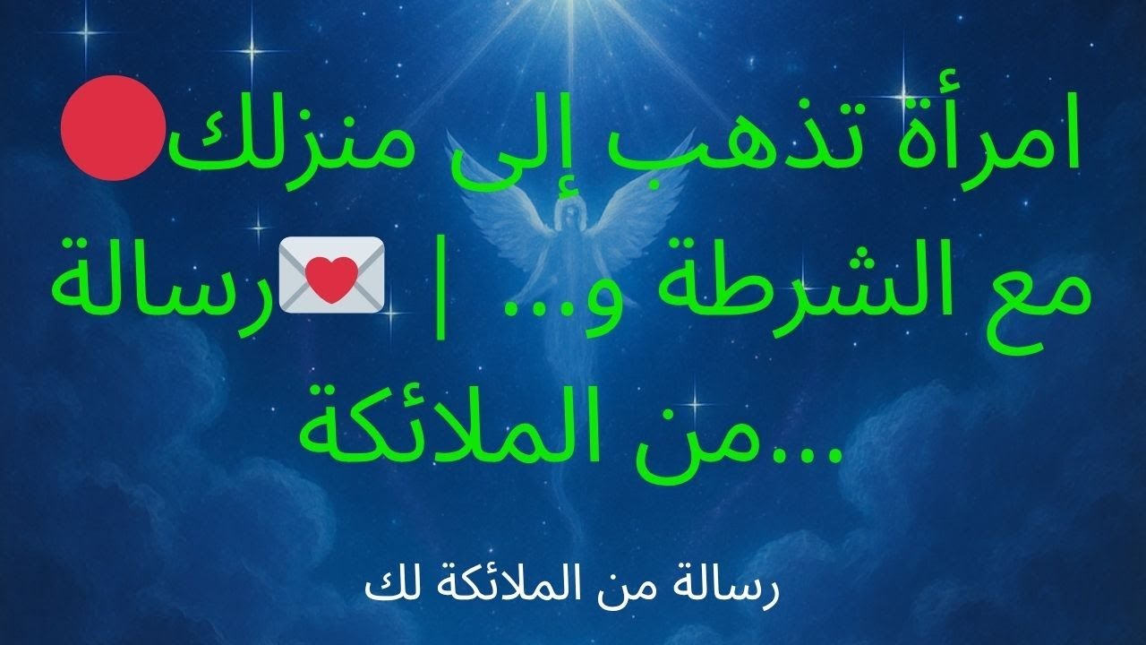 🔴امرأة تذهب إلى منزلك مع الشرطة و... | 💌رسالة من الملائكة...