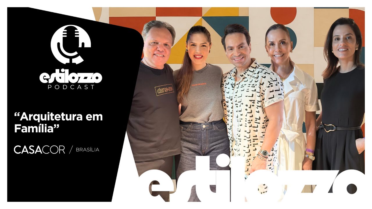 Estilozzo Podcast CASACOR 2025 - Arquitetura em Fam&iacute;lia - EP 10
