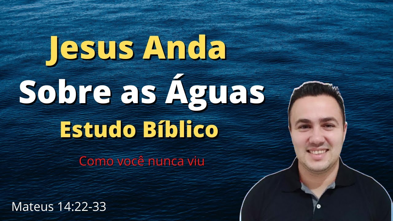 JESUS ANDA POR CIMA DO MAR ( Estudo Bíblico, Mateus 14:22-33 )