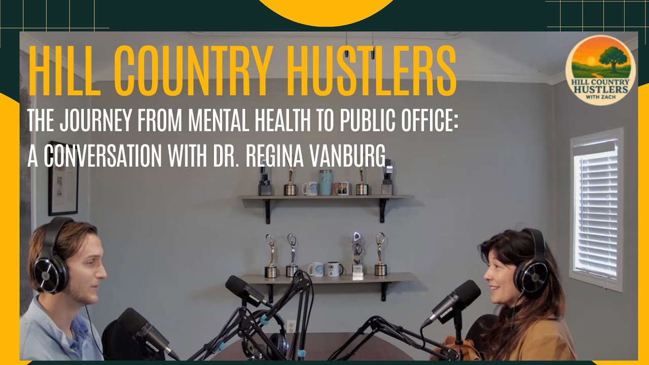Hill Country Hustlers: The Journey from Mental Health to Public Office with Dr. Regina Vanburg