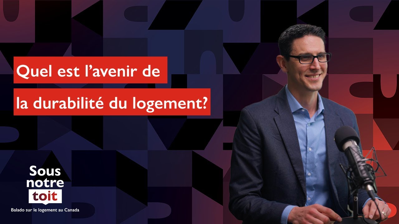 Quel est l’avenir de la durabilité du logement? | Balado Sous notre toit