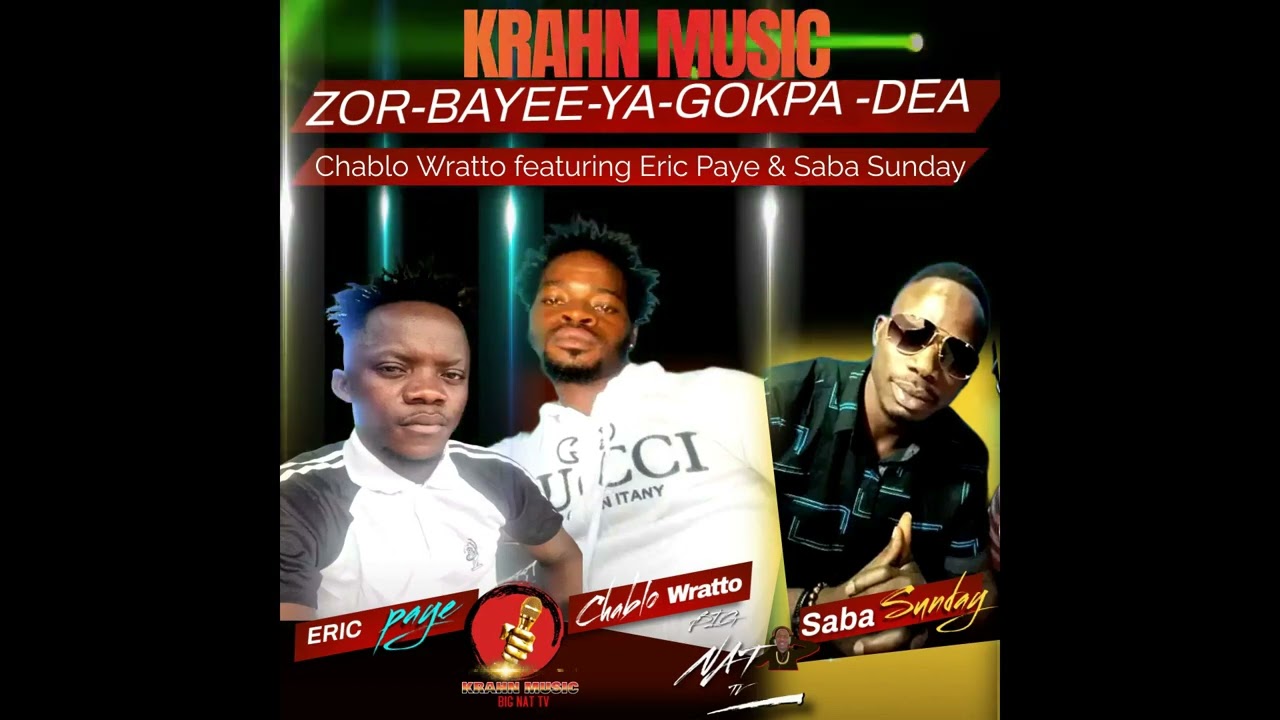 KRAHN MUSIC - ZOR - BAYEE - YA - GOKPA - DEA CHABLO WRATTO FEATURING ERIC PAYE & SABA SUNDAY