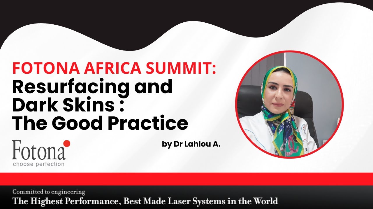 Resurfacing and Dark Skins : the good practice - Dr Lahlou A. (FOTONA AFRICA SUMMIT)