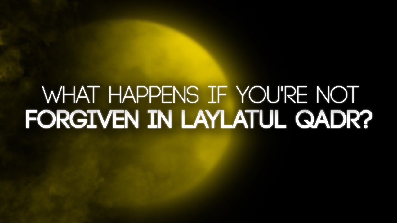 What Happens If You're Not Forgiven in Laylatul Qadr?