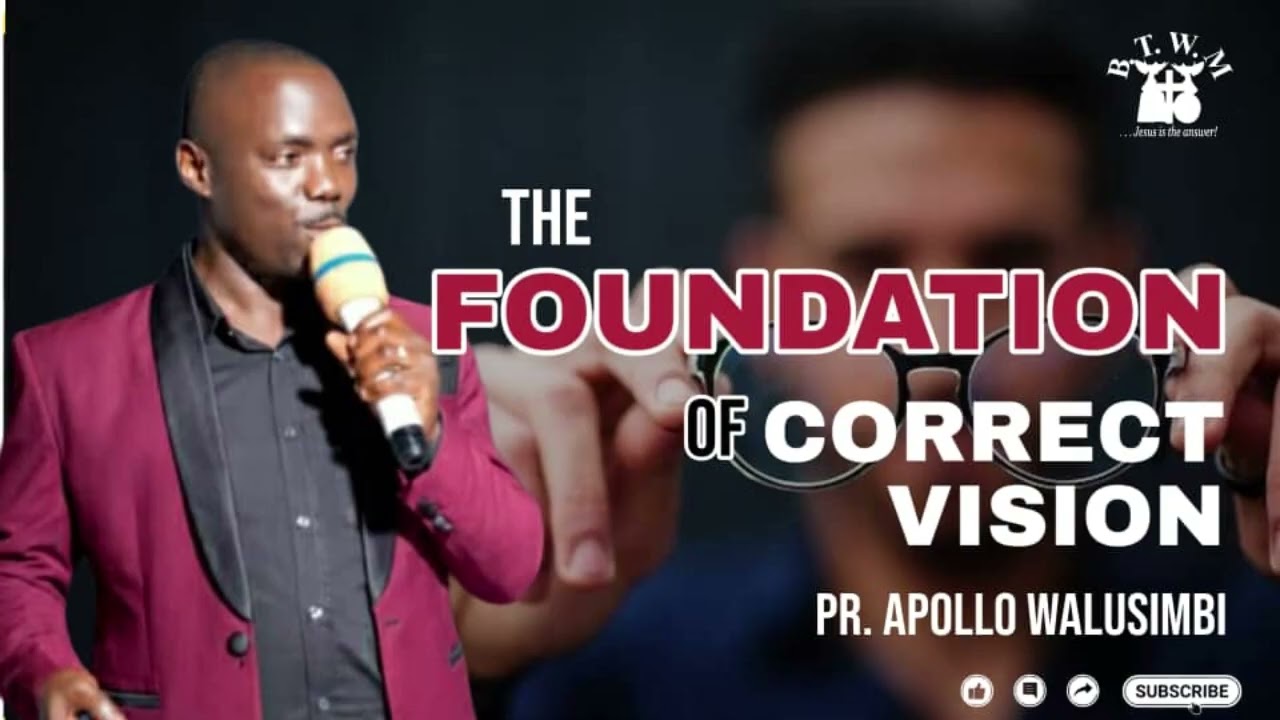 THE FOUNDATION OF CORRECT VISION// PR. APOLLO WALUSIMBI
