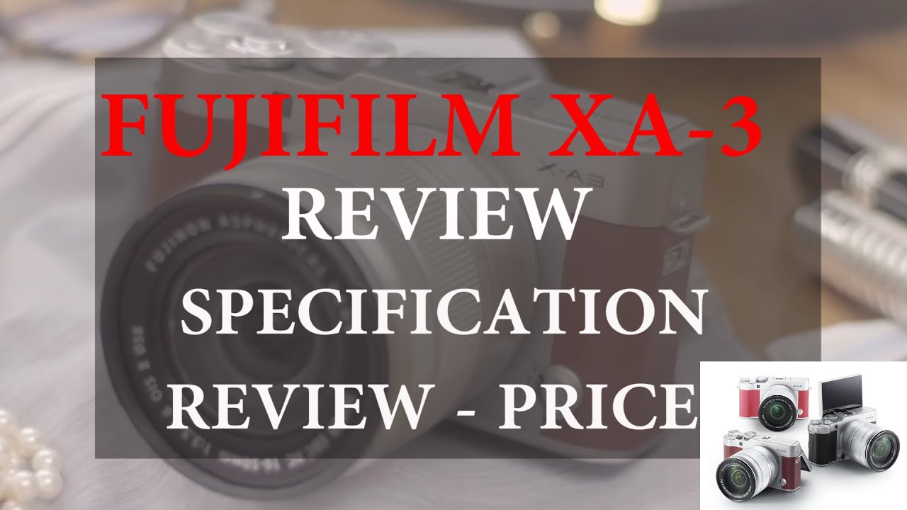 FUJIFILM X A3 REVIEW - SPECIFICATIONS - NEW - PRICE