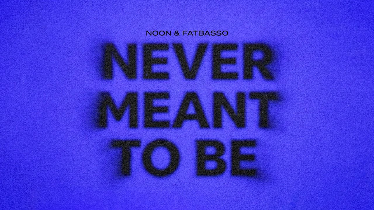 NOON, fatbasso - NEVER MEANT TO BE