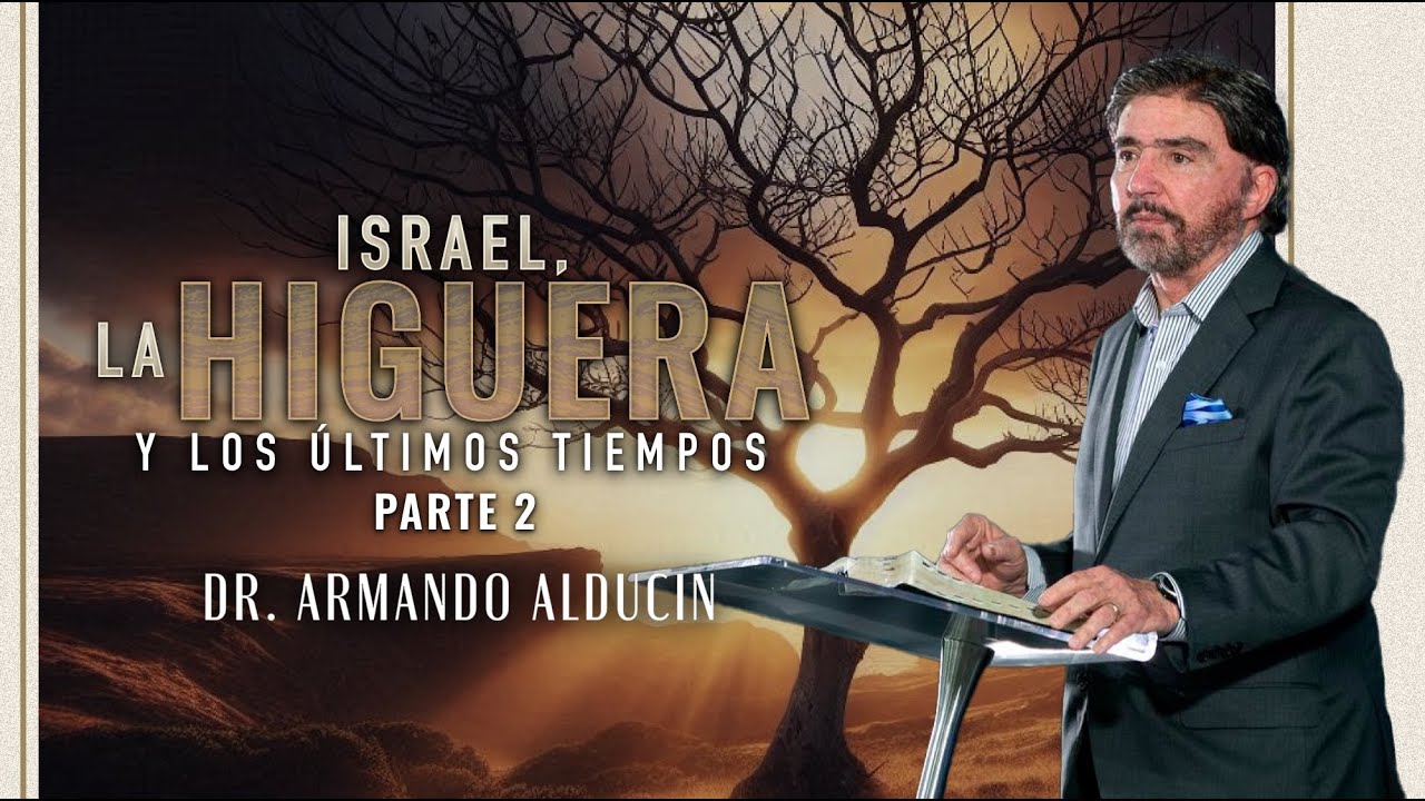 Israel, La Higuera y Los &Uacute;ltimos Tiempos - Parte 2 | Dr. Armando Alducin