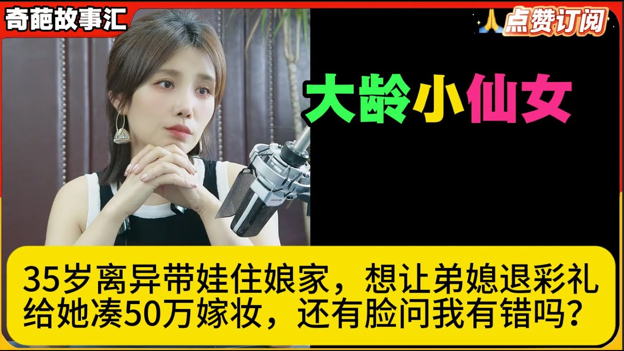 大龄小仙女35岁离异带娃住娘家，想让弟媳退彩礼给她凑50万嫁妆，还有脸问我有错吗？米小律奇葩故事汇