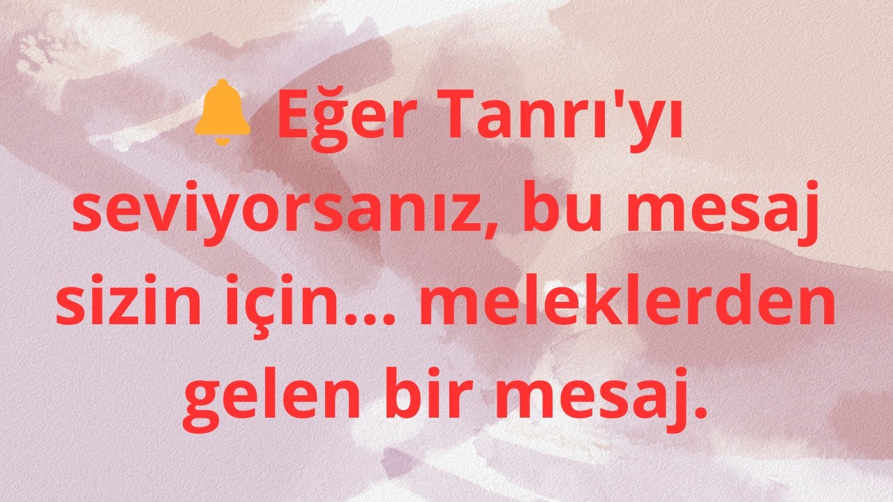 🔔 Eğer Tanrı'yı ​​seviyorsanız, bu mesaj sizin için... meleklerden gelen bir mesaj.