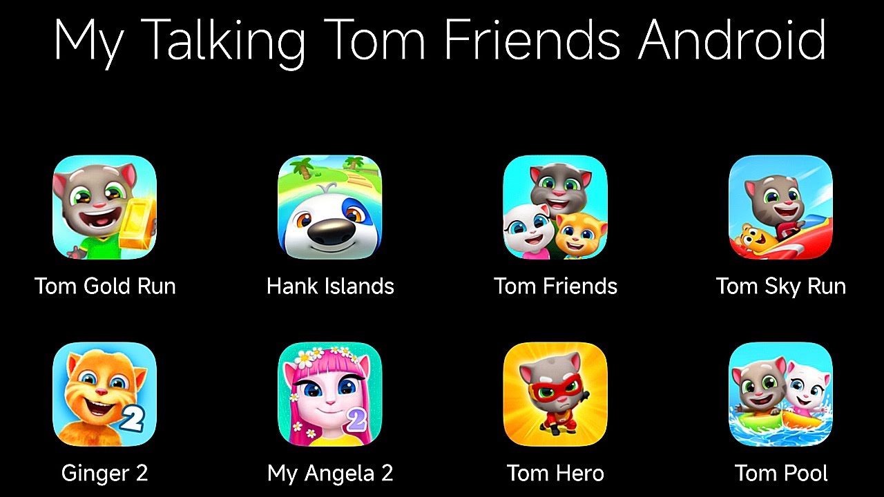 Talking Tom Gold Run,Talking Hank Islands,Talking Tom & Friends,Talking Tom Sky Run,Talking Ginger 2
