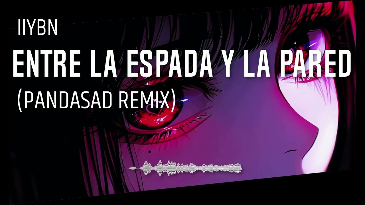 IIYBN - ENTRE LA ESPADA Y LA PARED (PANDASAD REMIX)