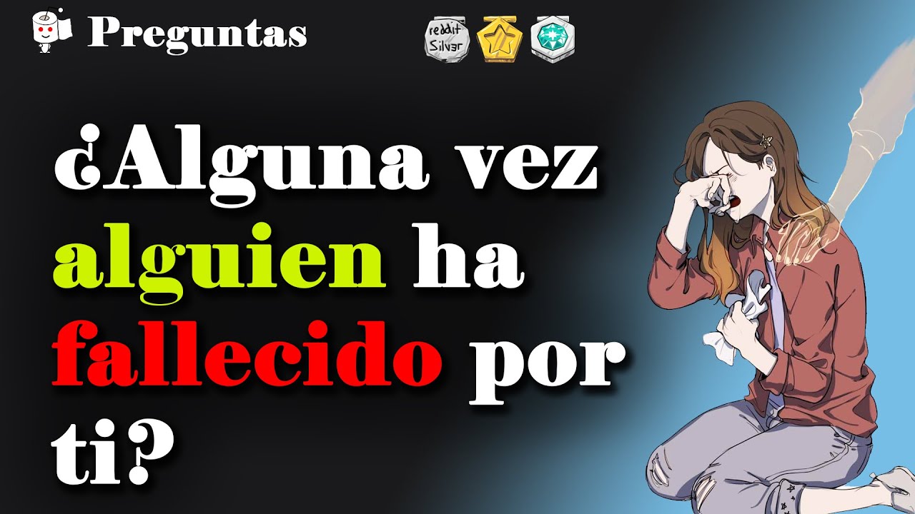 ¿Alguna vez alguien ha fallecido por ti? ¿Cuál es la historia?