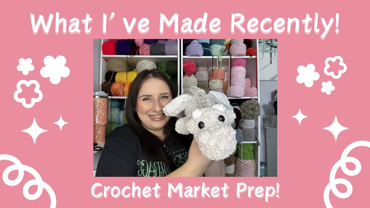 What I’ve Made Recently | Crochet Market Prep! 