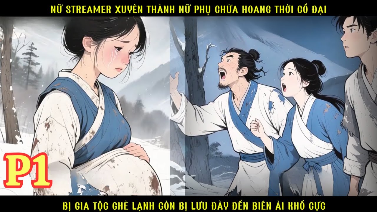 NỮ STREAMER XUYÊN VÀO CÔ GÁI CHỬA HOANG CỔ ĐẠI,BỊ GIA TỘC GHẺ LẠNH LẠI CÒN BỊ LƯU ĐÀY ĐẾN BIÊN ẢI -1