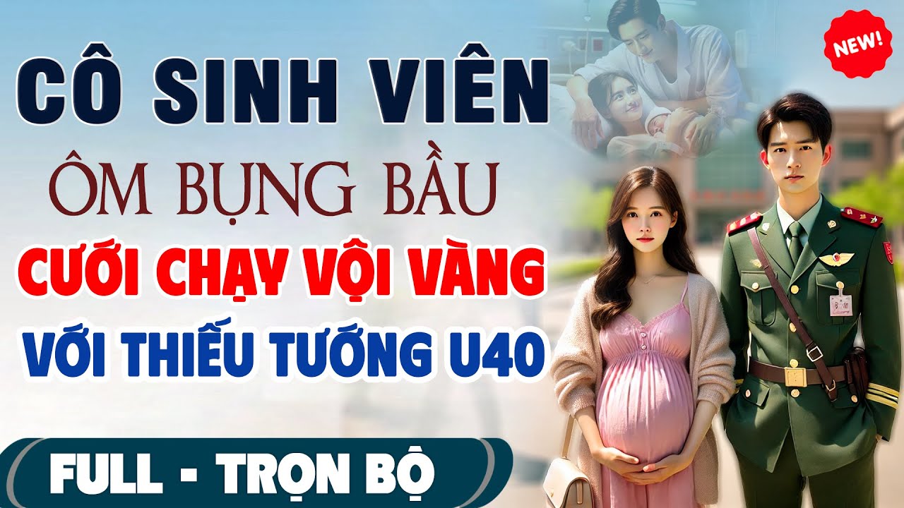 💖Truyện Ngôn Tình Mới Nhất: Cô Sinh Viên ÔM BỤNG BẦU CƯỚI CHẠY VỚI THIẾU TƯỚNG U40 #TruyenFull3N