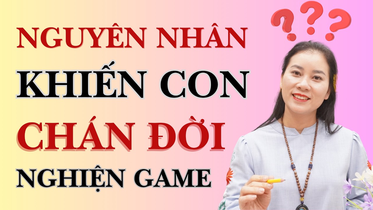 Nguyên Nhân Khiến Trẻ Chán Đời, Nghiện Game | Cô Thúy Nguyễn