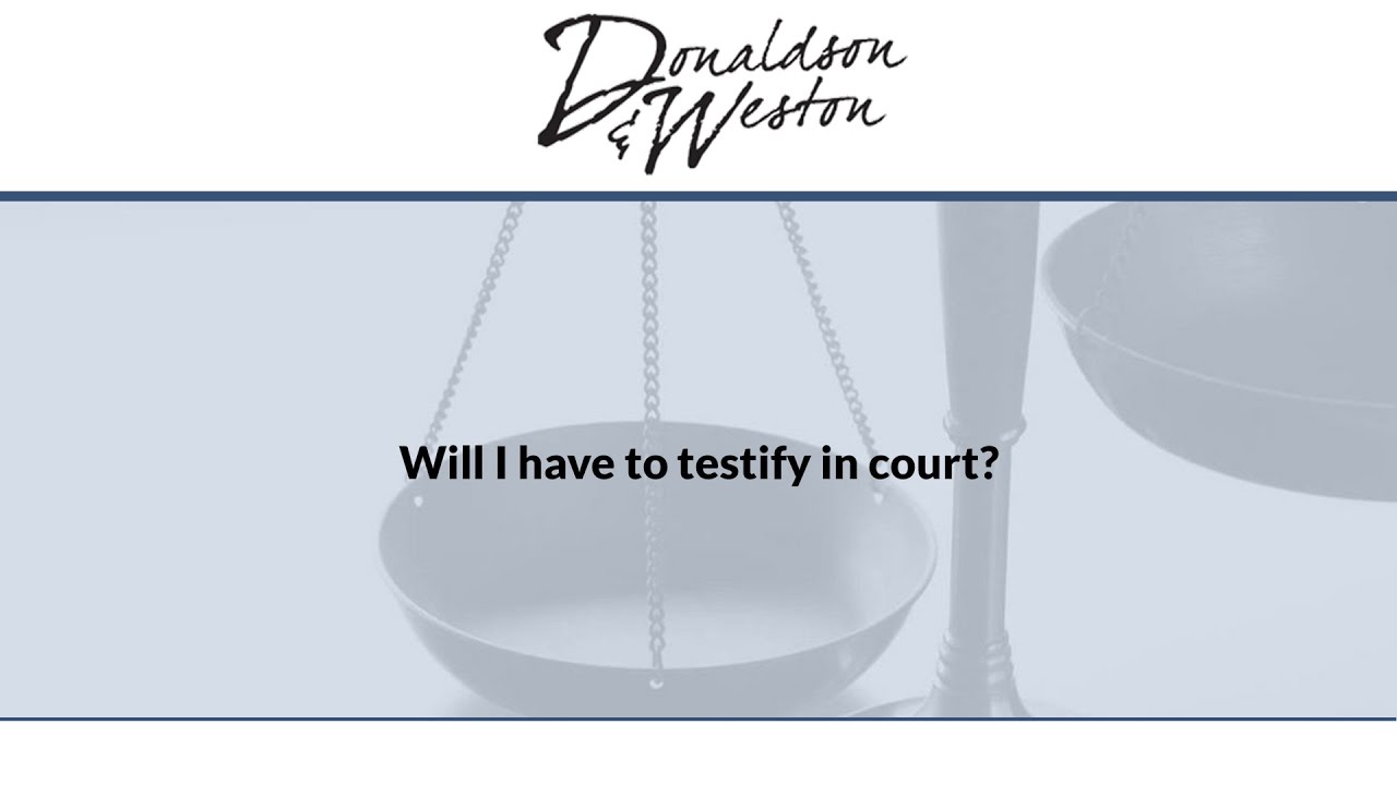 Will I have to testify in court?
