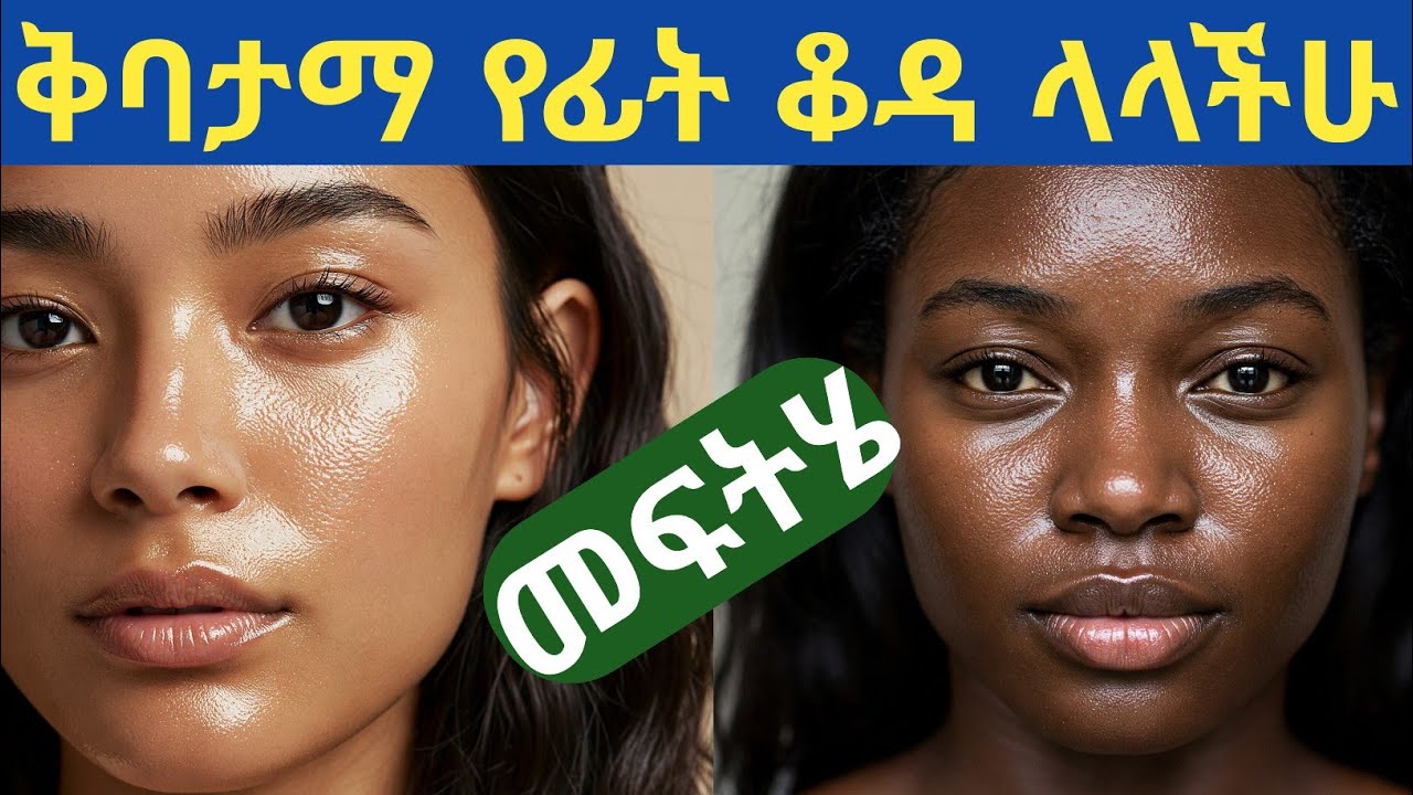 ቅባታማ/ወዛም የፊት ቆዳ እንዴት ይታወቃል? ለቅባታማ የፊት ቆዳ ምን ማድረግ አለባችሁ? What should you do for oily facial skin?