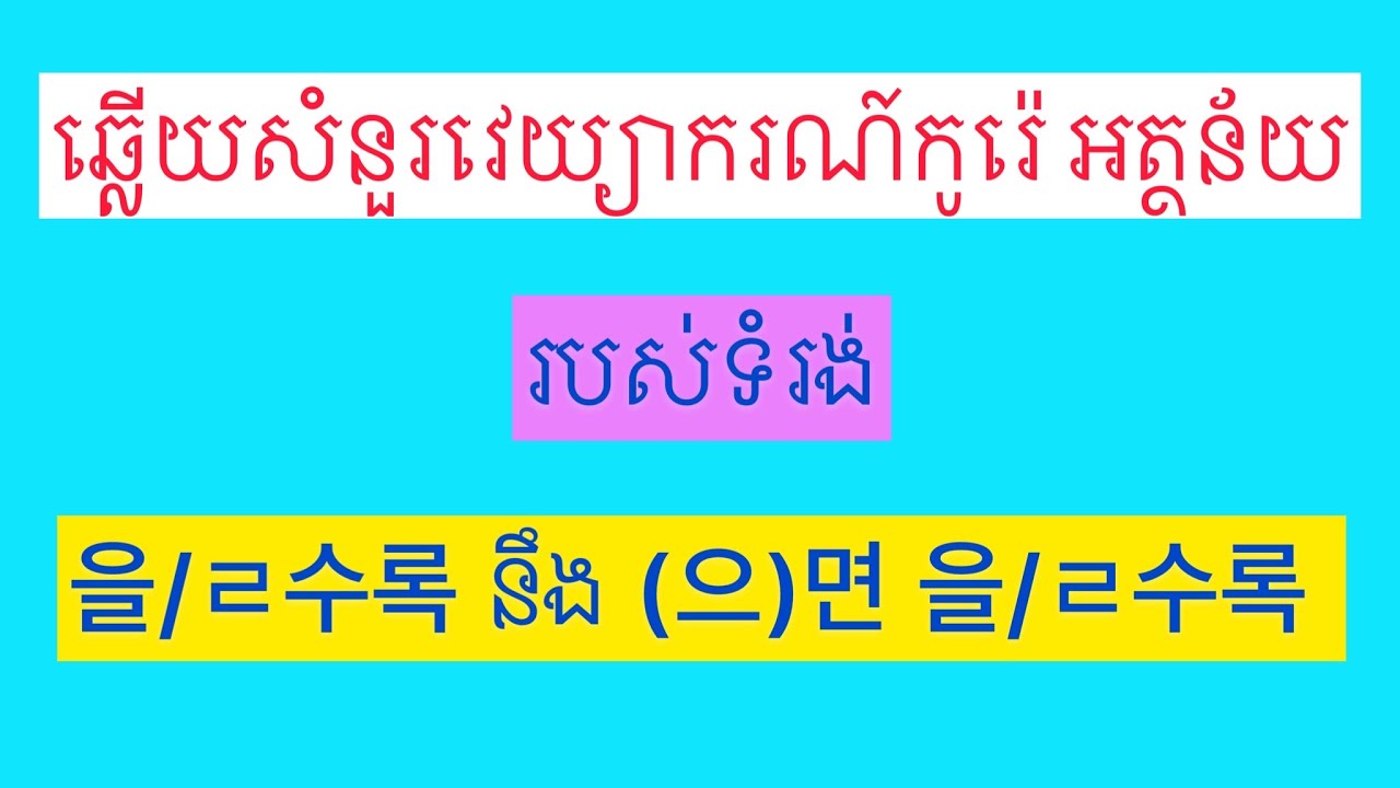 វេយ្យាករណ៍កូរ៉េ​ ឆ្លេីយសំនួរ​ ទំរង់​ (으)면 을/ㄹ수록 (을/ㄹ수록). Korean grammar.