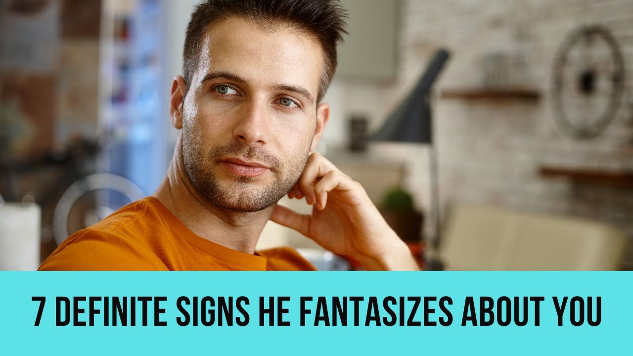 7 definite signs he fantasizes about you
