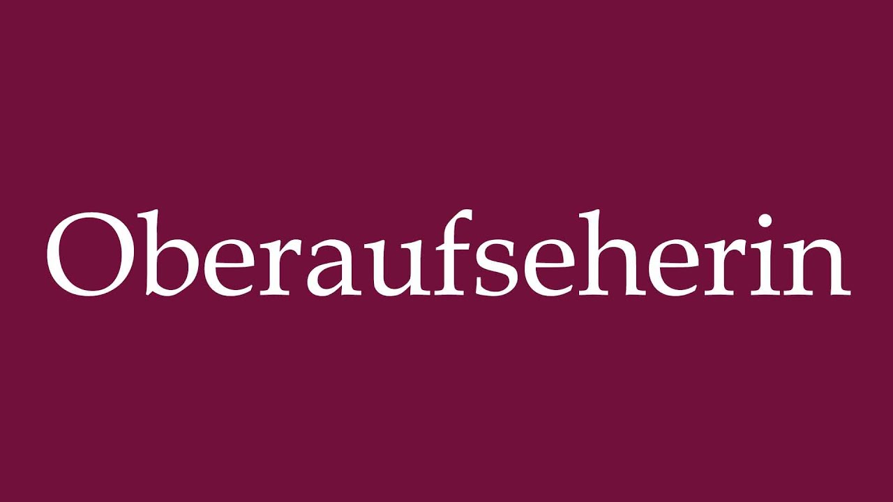 How to Pronounce ''Oberaufseherin'' (Supervisor) Correctly in German