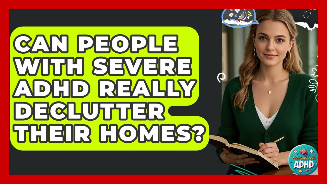 Can People With Severe ADHD Really Declutter Their Homes? - Managing Your ADHD