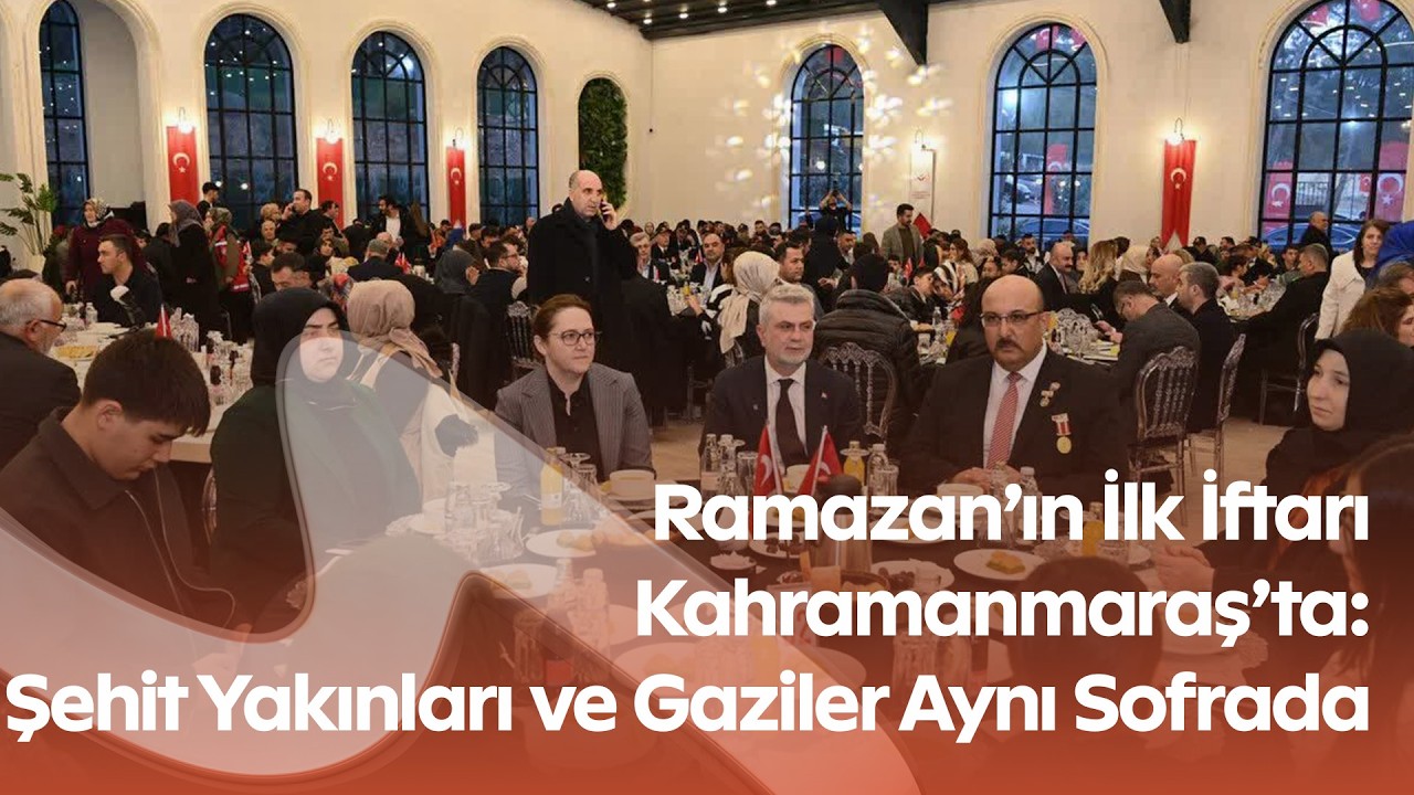 Kahramanmaraş’ta Şehit Aileleri ve Gazilerle İlk İftar | Büyük Aile Sofrası