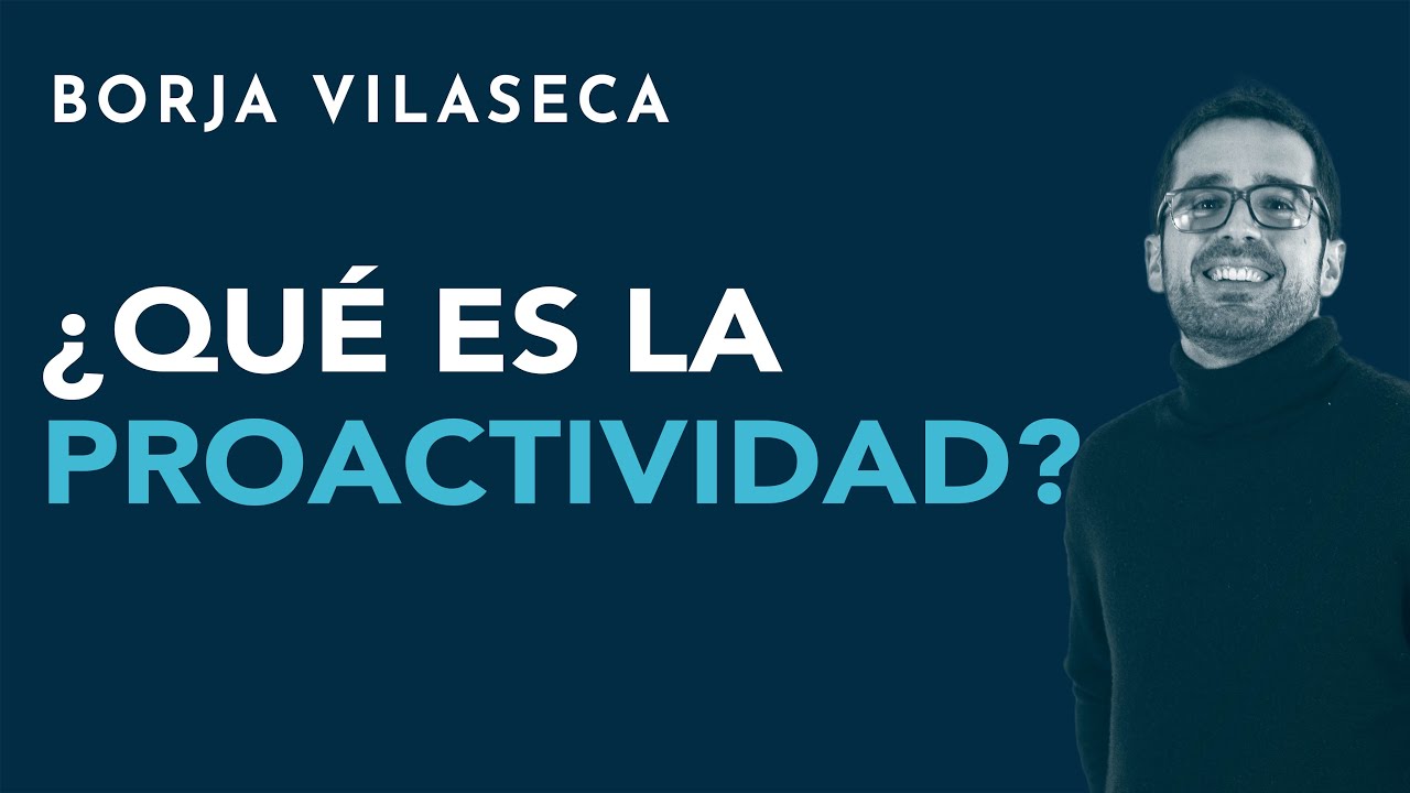 &iquest;Qu&eacute; es la proactividad? | Borja Vilaseca