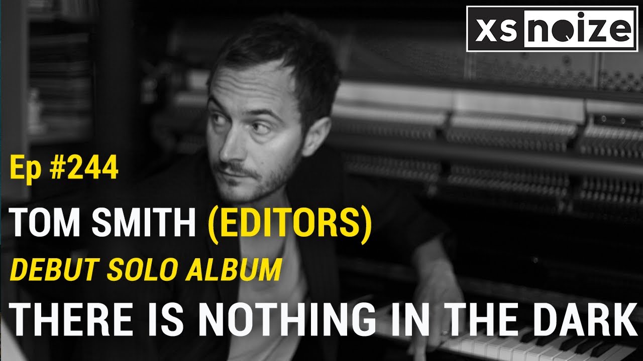 Editors&rsquo; Tom Smith: The Story Behind His Debut Solo Album &lsquo;There Is Nothing In The Dark&hellip;&rsquo;