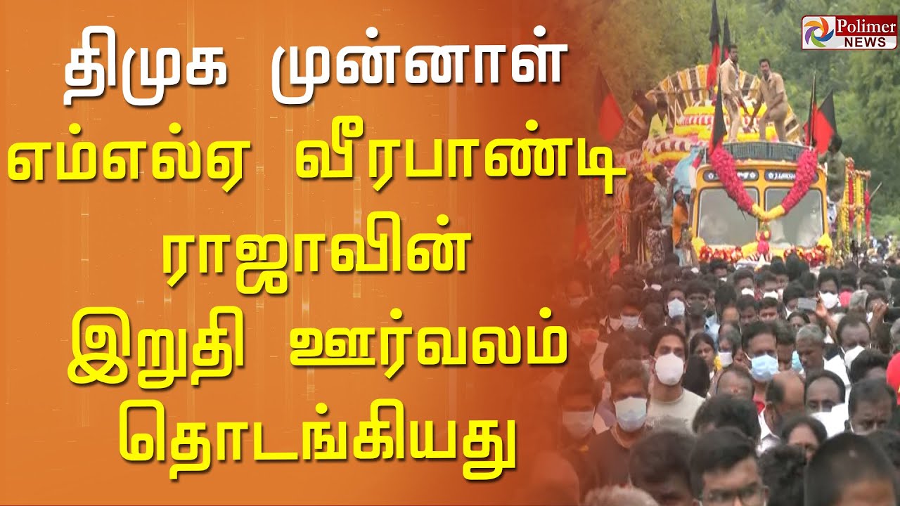 திமுக முன்னாள் எம்எல்ஏ வீரபாண்டி ராஜாவின் இறுதி ஊர்வலம் தொடங்கியது..!