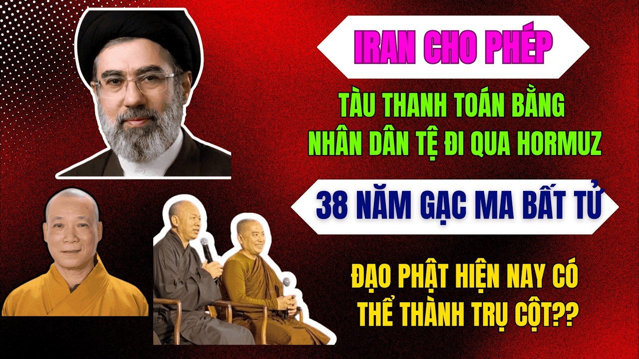 Iran cho phép tàu thanh toán bằng Nhân dân tệ đi qua Hormuz. 38 năm Gạc Ma. Đạo Phật hiện có tốt?