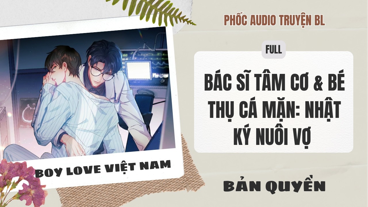 [Audio Boy Love] - Bác Sĩ Tâm Cơ Và Bé Thụ Cá Mặn: Nhật Ký Nuôi Vợ [Full] - [Đam Mỹ]
