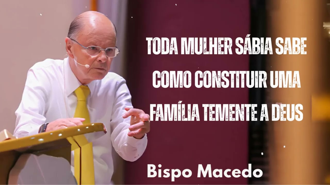 Toda mulher sábia sabe como constituir uma família temente a Deus | Bispo Macedo 2025