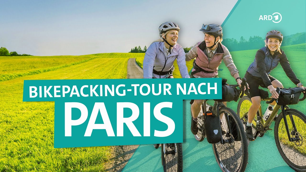 Bikepacking: 1300 km von München nach Paris | Bergfreundinnen | ARD Reisen