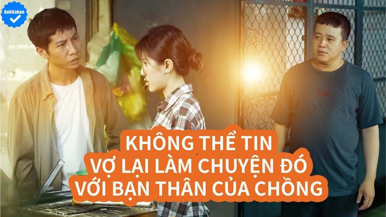 Vợ Làm Điều Không Ngờ Với Bạn Thân Của Chồng Và Cái Kết - Anh Gàkon