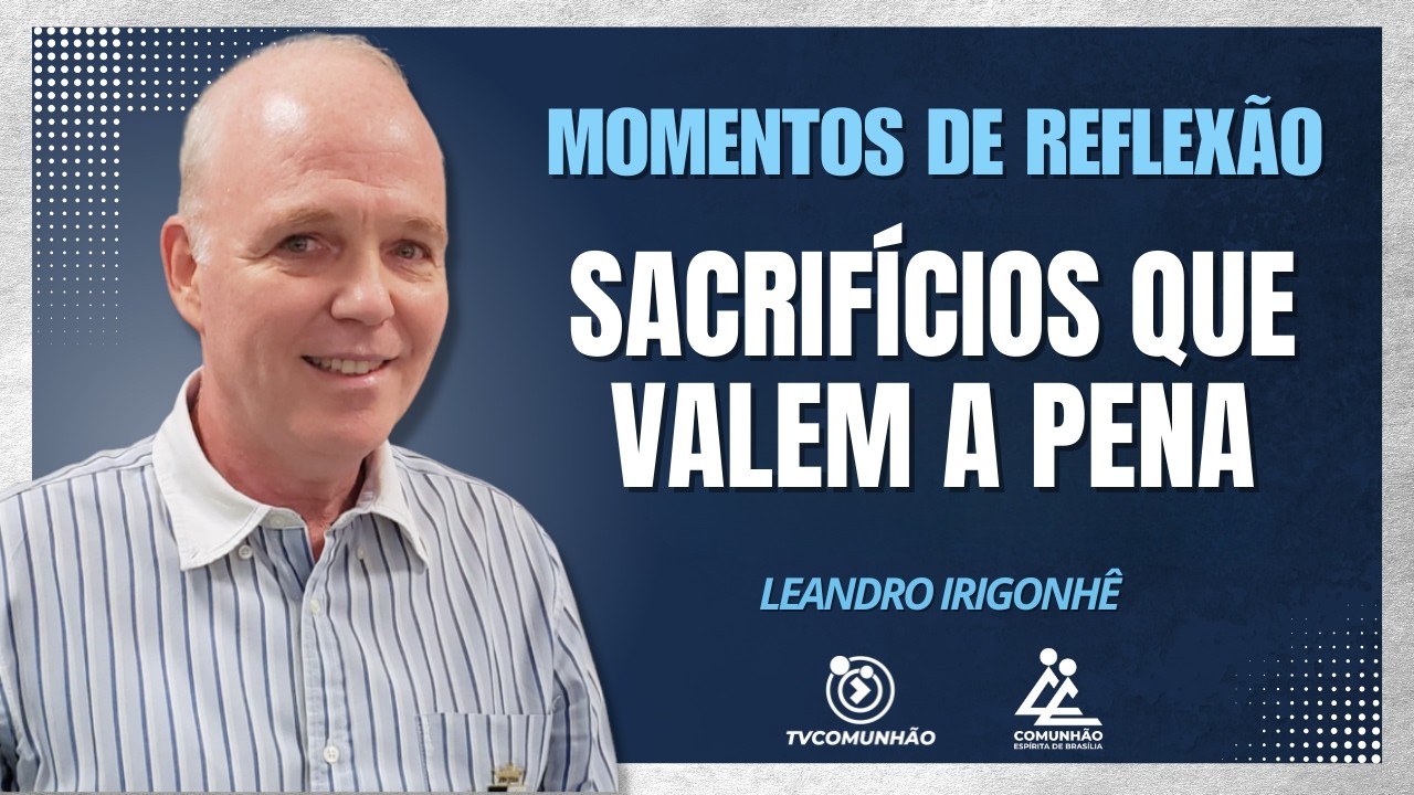 SACRÍFICIOS QUE VALEM A PENA - Leandro Irigonhê [MOMENTOS DE REFLEXÃO]