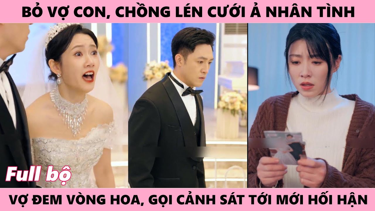 Bỏ Vợ Con Để Cưới Nhân Tình, Đến Khi Cảnh Sát Ập Vào… Anh Ta Chỉ Còn Nước Hối Hận - Trùng hôn Full