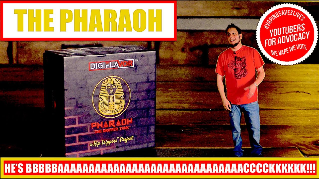 The Pharaoh | Rip Trippers and DigiFlavor | Right to Vape Campaign