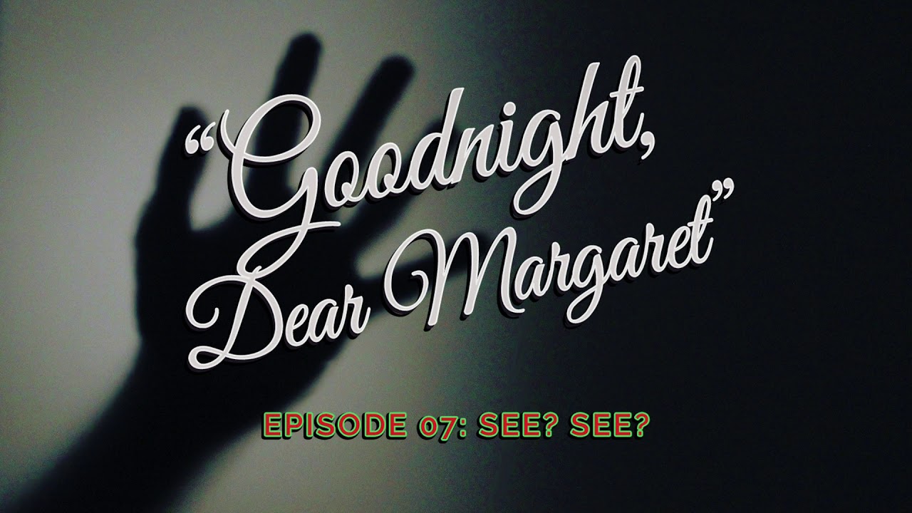 Goodnight, Dear Margaret: Episode 07 - See? See?