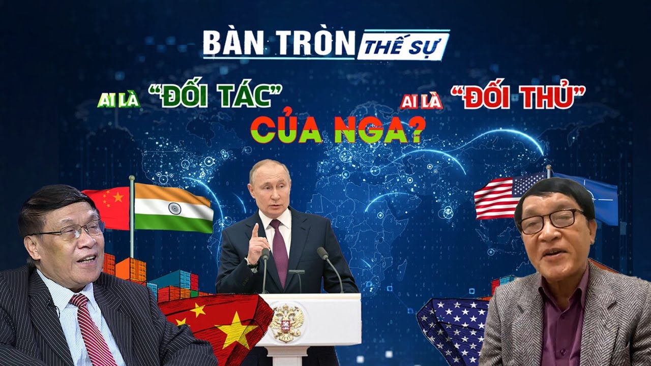 Ai là “Đối tác”, ai là “Đối thủ” của Nga? | Bàn tròn thế sự