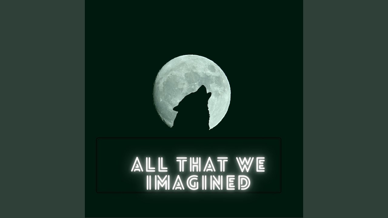 All That We Imagined