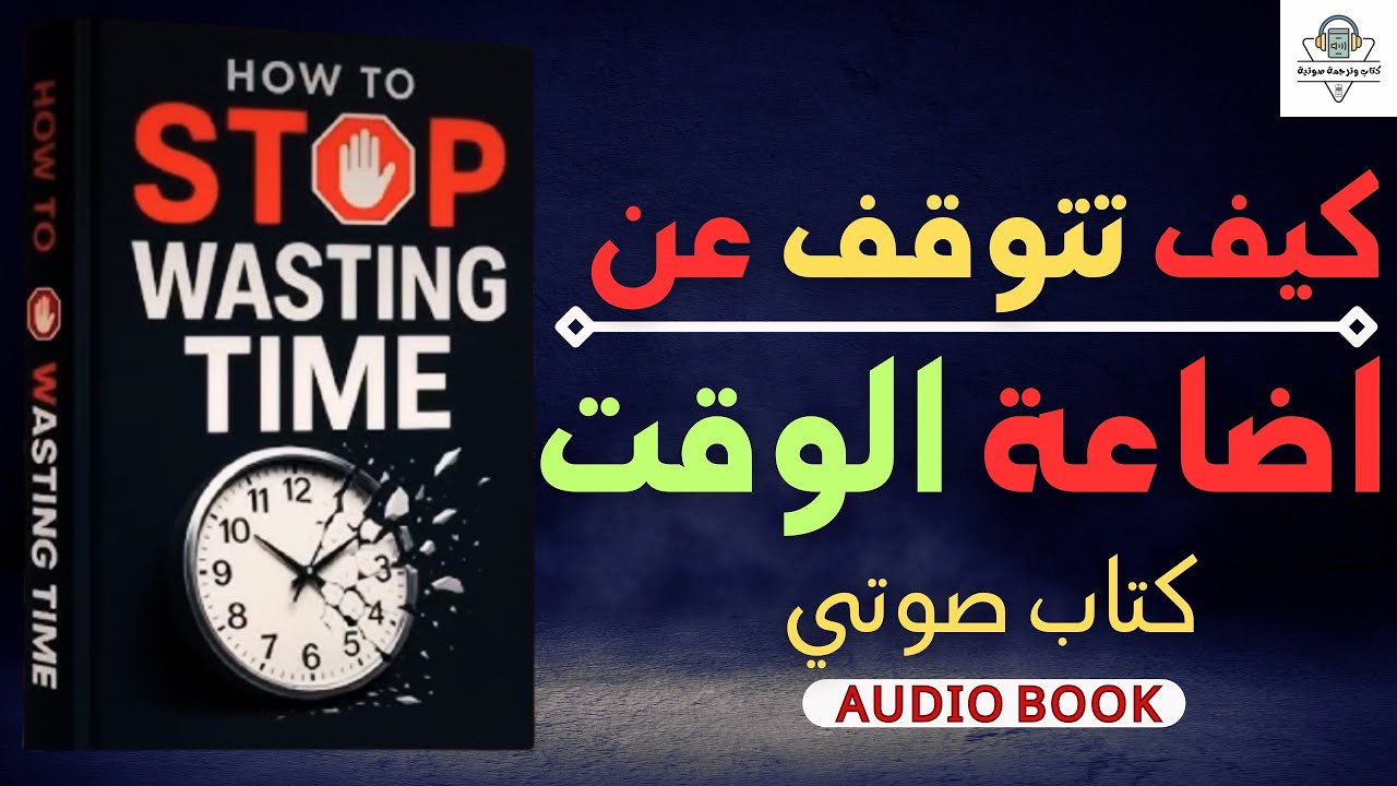 4 خطوات لتوقف عن إضاعة الوقت للأبد! (ملخص كتاب How to Stop Wasting Time)