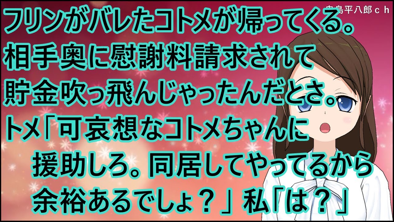 【スカッとする話】フリンがバレたコトメが帰ってくる。相手奥に慰謝料請求されて貯金吹っ飛んじゃったんだとさ。トメ「可哀想なコトメちゃんに援助しろ。同居してやってるから余裕あるでしょ？」私「は？」