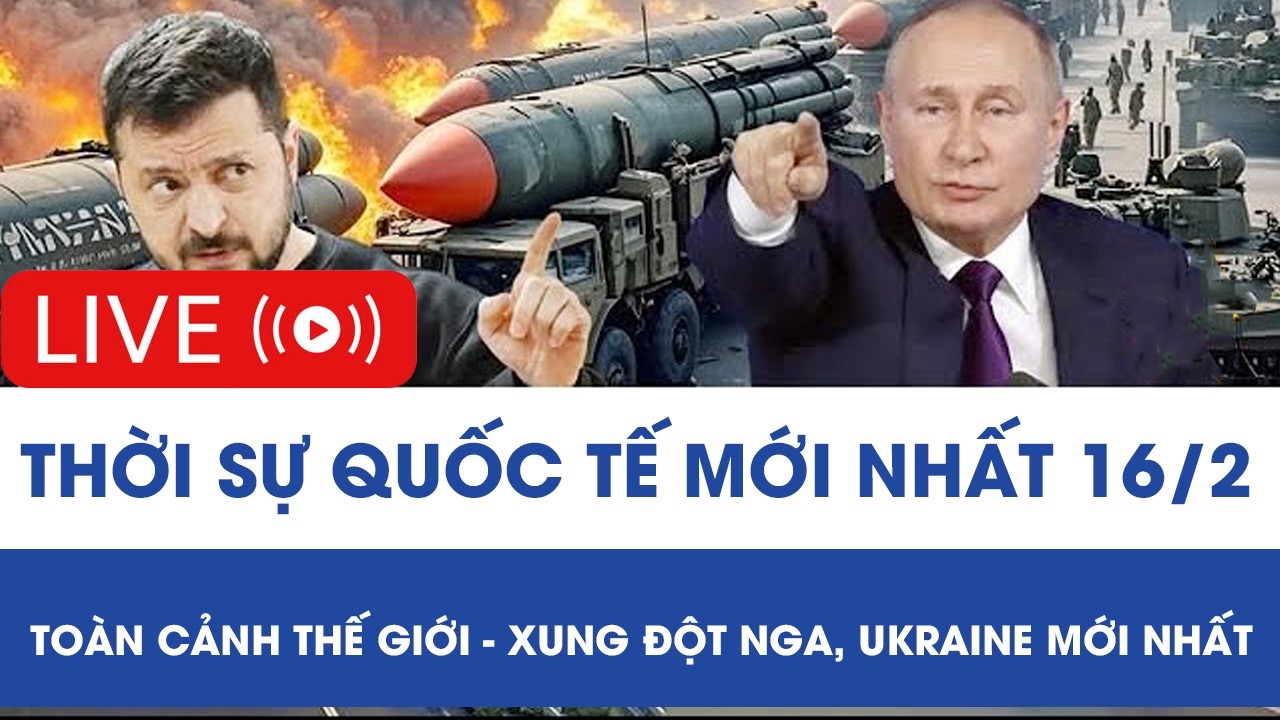 🔴 TRỰC TIẾP: THỜI SỰ QUỐC TẾ MỚI NHẤT 15/2 - TOÀN CẢNH THẾ GIỚI - XUNG ĐỘT NGA, UKRAINE MỚI NHẤT