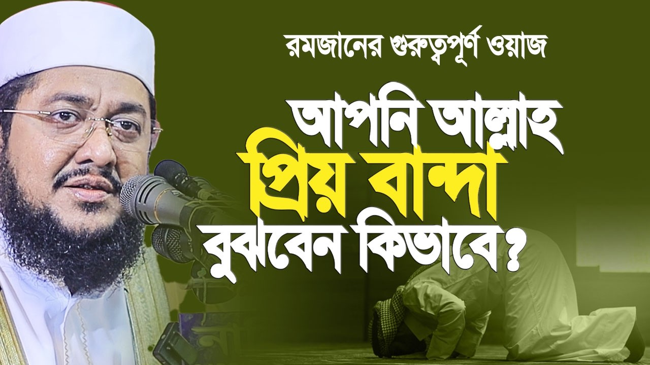 আপনি আল্লাহ প্রিয় বান্দা বুঝবেন কিভাবে আলামতগুলো জেনে নিন। রমজানের সেরা ওয়াজ| আজহারি
