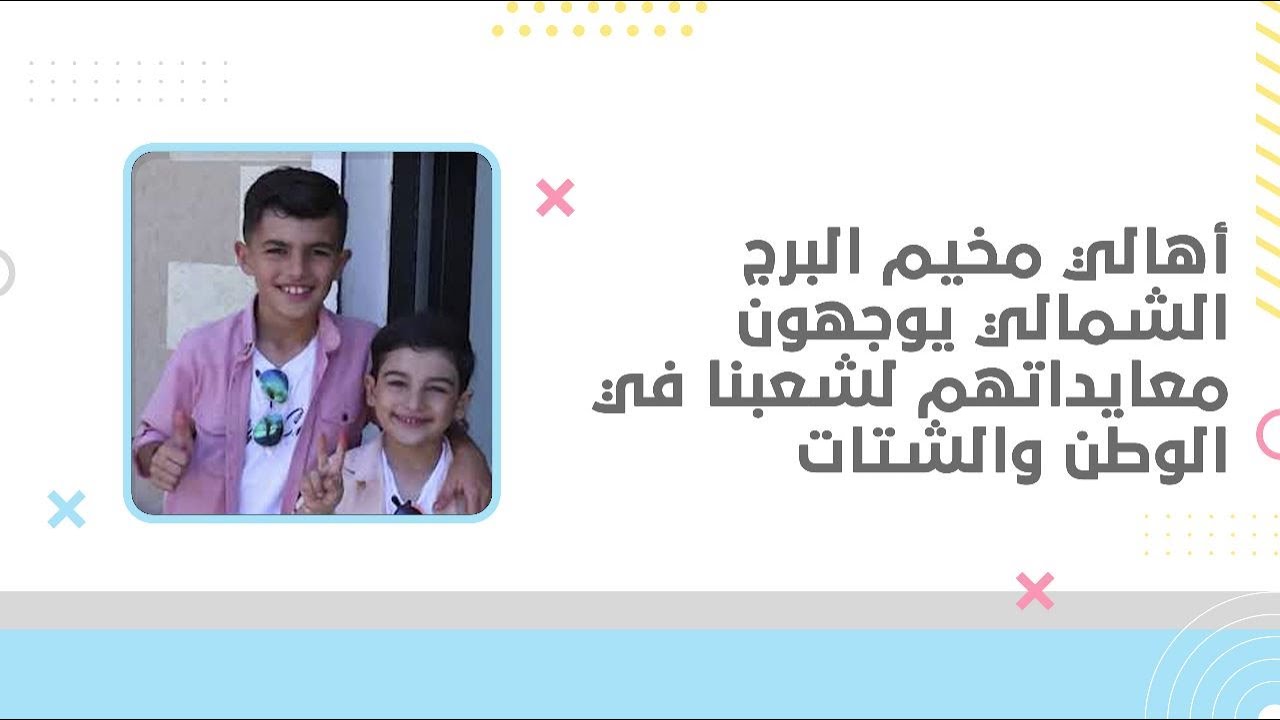 أهالي مخيم البرج الشمالي يوجهون معايداتهم لشعبنا في الوطن والشتات