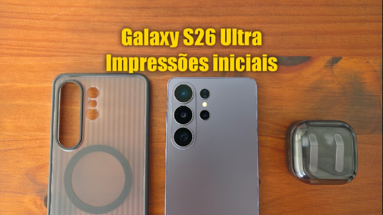 Galaxy S26 Ultra: Impress&otilde;es iniciais do melhor e mais completo celular da Samsung