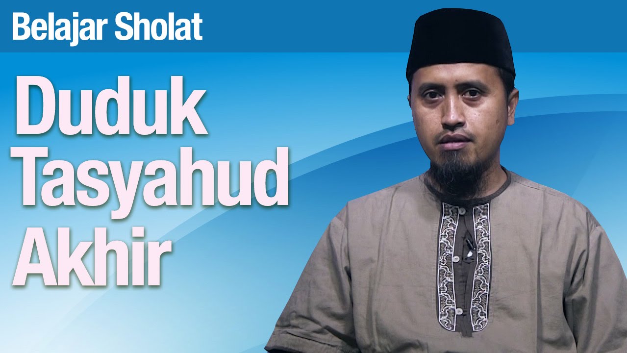 Tata Cara Sholat #45: Duduk Tasyahud Akhir - Ustadz Abdullah Zaen, MA