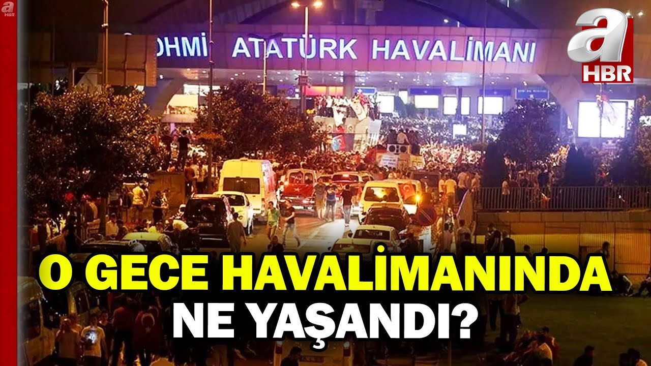 15 Temmuz günü havalimanında neler yaşandı? İşte dakika dakika o gece... | A Haber